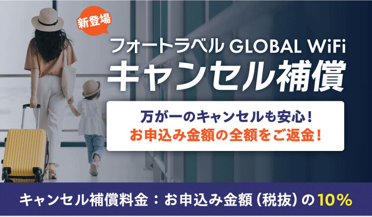 【フォートラベル GLOBAL WiFi　キャンセル補償】万が一のキャンセルも安心！お申込み金額の全額をご返金！キャンセル補償料金：お申込み金額（税抜）の10%